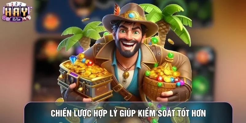 Chiến lược hợp lý giúp kiểm soát tốt hơn