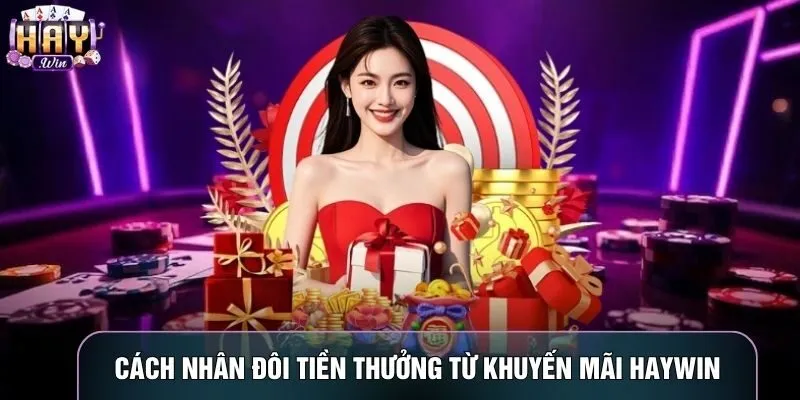 Cách nhân đôi tiền thưởng từ khuyến mãi Haywin