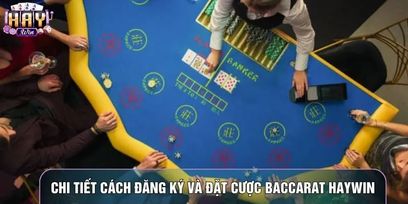 Chi tiết cách đăng ký và đặt cược Baccarat haywin