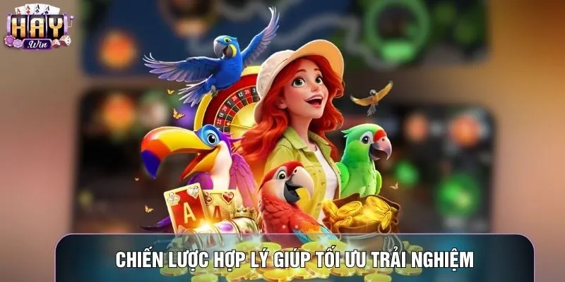 Chiến lược hợp lý giúp tối ưu trải nghiệm