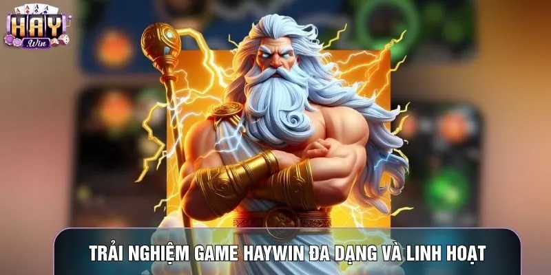 Trải nghiệm game Haywin đa dạng và linh hoạt