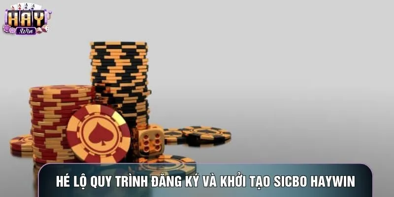 Hé lộ quy trình đăng ký và khởi tạo Sicbo haywin