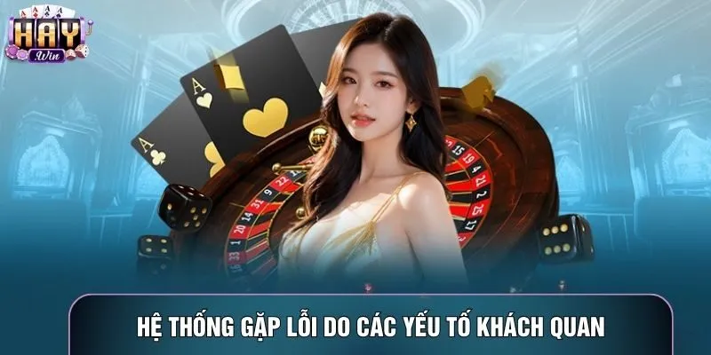 Hệ thống gặp lỗi do các yếu tố khách quan