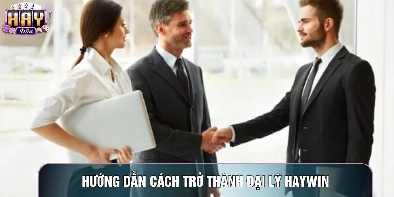 Hướng dẫn cách trở thành đại lý Haywin