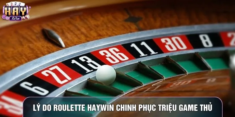 Lý do Roulette haywin chinh phục triệu game thủ