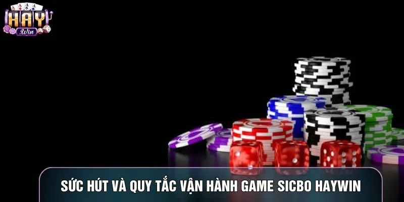 Sức hút và quy tắc vận hành game Sicbo haywin