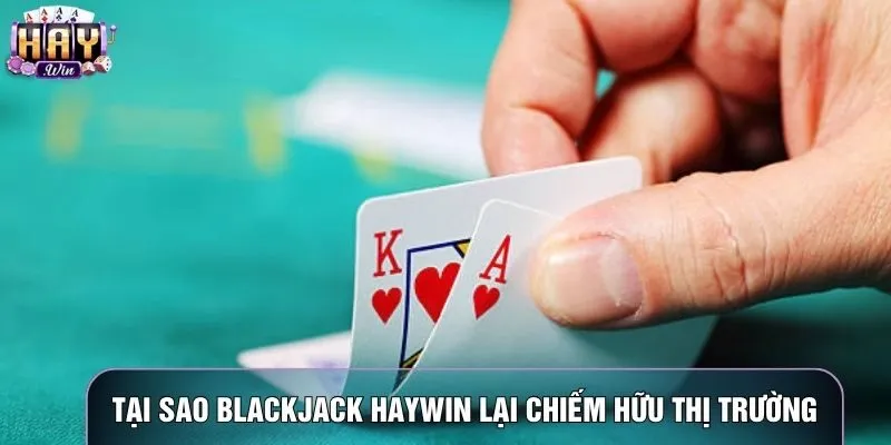 Tại sao Blackjack haywin lại chiếm hữu thị trường
