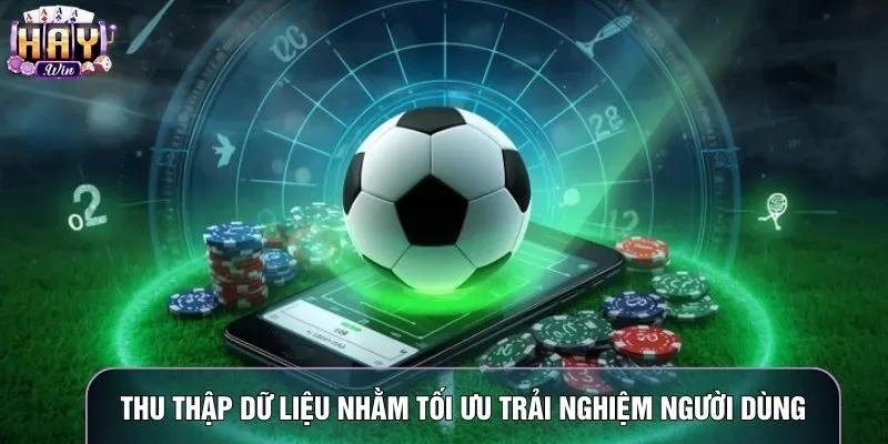 Thu thập dữ liệu nhằm tối ưu trải nghiệm người dùng